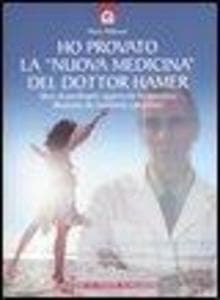 Ho provato la «nuova medicina» del dottor Hamer. Uno straordinario approccio terapeutico illustrato da numerosi casi clinici