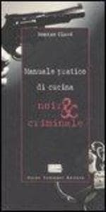 Manuale pratico di cucina noir & criminale