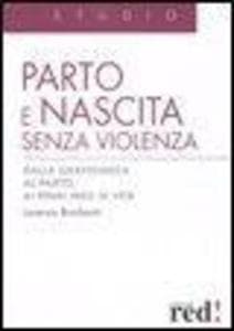 Parto e nascita senza violenza. Dalla gravidanza al parto, ai primi mesi di vita