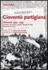Gioventù partigiana. Memorie 1943-1945. Canavese, San Mauro, Langhe, battaglia di Alba, liberazione di Torino