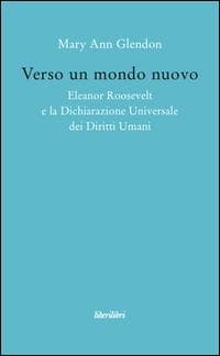 Verso un mondo nuovo. Eleanor Roosvelt e la Dichiarazione universale dei diritti umani