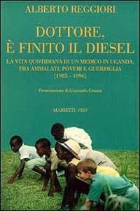 Dottore è finito il diesel. La vita quotidiana di un medico in Uganda, fra ammalati, poveri e guerriglia (1985-1996)