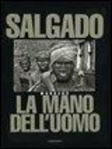 Sebastião Salgado. La mano dell'uomo. Workers