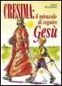Cresima: il miracolo di seguire Gesù. Tappa per un cammino al seguito di Gesù per i ragazzi che vogliono fare la cresima per essere cristiani