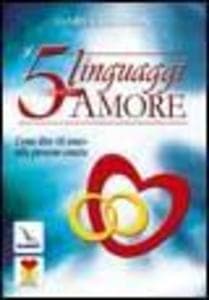 I cinque linguaggi dell'amore. Come dire «ti amo» alla persona amata