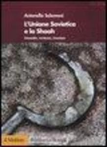 L' Unione Sovietica e la Shoah. Genocidio, resistenza, rimozione