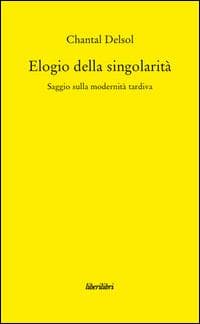 Elogio della singolarità. Saggio sulla modernità tardiva