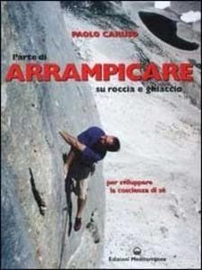L' arte di arrampicare. Su roccia e ghiaccio. Un metodo per sviluppare la coscienza di sé