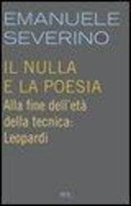 Il nulla e la poesia. Alla fine dell'età della tecnica: Leopardi
