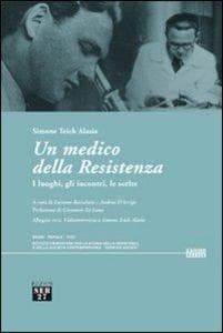 Un medico della Resistenza. I luoghi, gli incontri, le scelte