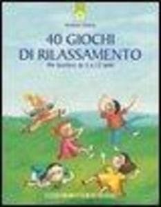 Quaranta giochi di rilassamento. Per bambini da 5 a 12 anni