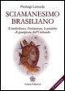 Sciamanesimo brasiliano. Il simbolismo, l'iniziazione, le pratiche di guarigione dell'umbanda