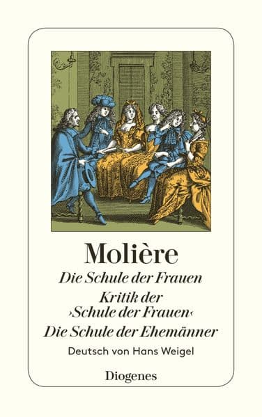 Die Schule der Frauen. Kritik der 'Schule der Frauen'. Die Schule der Ehemänner: Drei Komödien