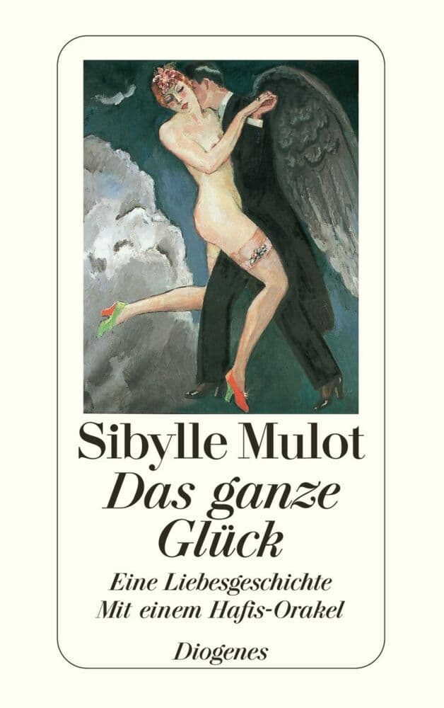 Das ganze Glück: Eine Liebesgeschichte. Mit einem Hafis-Orakel
