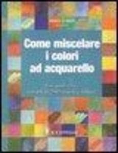 Come miscelare i colori ad acquarello