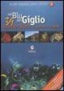 Nel blu del Giglio. 39 immersioni classiche e inedite