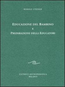 Educazione del bambino e preparazione degli educatori. L'educazione del bambino dal punto di vista della scienza dello spirito