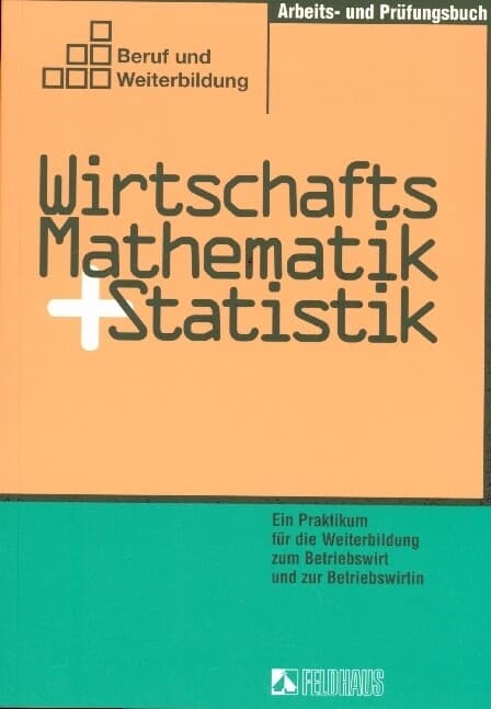 Wirtschaftsmathematik und Statistik, Arbeits- und Prüfungsbuch