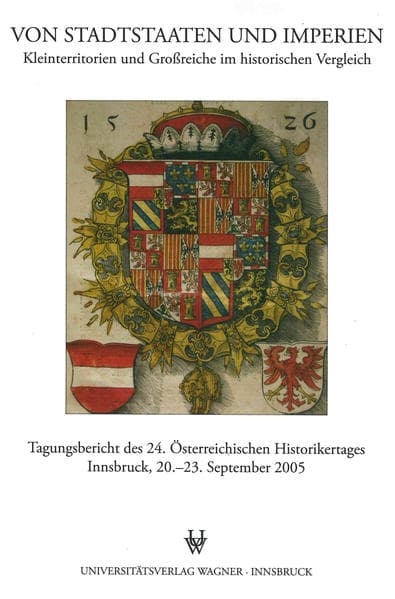 Von Stadtstaaten und Imperien: Kleinterritorien und Großreiche im historischen Vergleich Tagungsbericht des 24. Österreichischen Historikertages. Innsbruck, 20.-23. September 2005