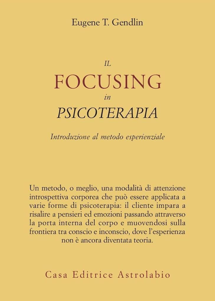 Il focusing in psicoterapia. Introduzione al metodo esperienziale