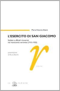 L' esercito di san Giacomo. Soldati e ufficiali ricoverati nel manicomio veronese (1915-1920)