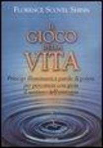 Il gioco della vita. Principi illuminanti e parole di potere per percorrere con gioia il sentiero dell'esistenza