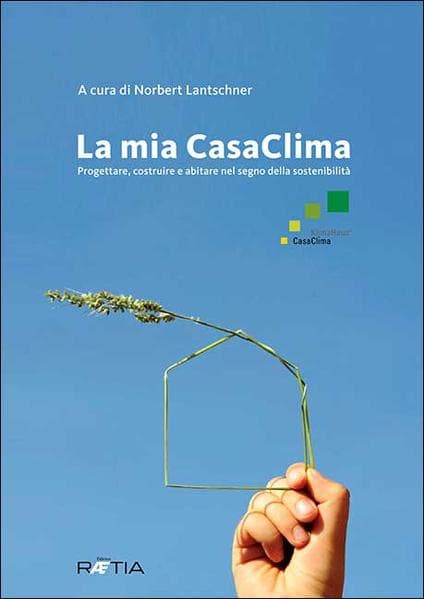 La mia casaclima. Progettare, costruire e abitare nel segno della sostenibilità