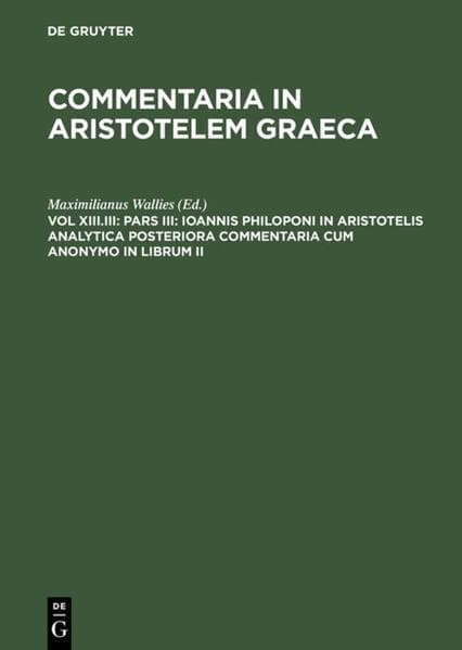 Pars III: Ioannis Philoponi in Aristotelis analytica posteriora commentaria cum anonymo in librum II