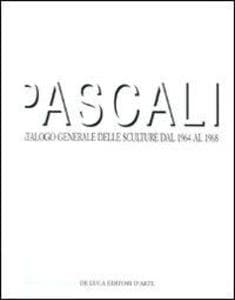 Pascali. Catalogo generale delle sculture dal 1964 al 1968