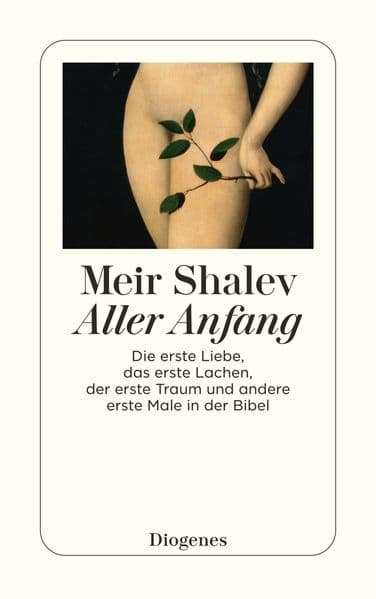 Aller Anfang: Die erste Liebe, das erste Lachen, der erste Traum und andere erste Male in der Bibel