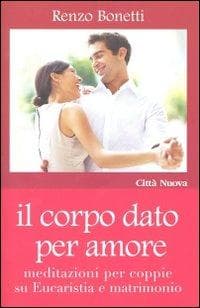 Il corpo dato per amore. Meditazioni per coppie su eucaristia e matrimonio