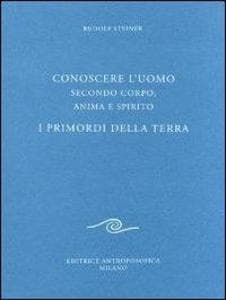 Conoscere l'uomo secondo corpo, anima e spirito. I primordi della terra