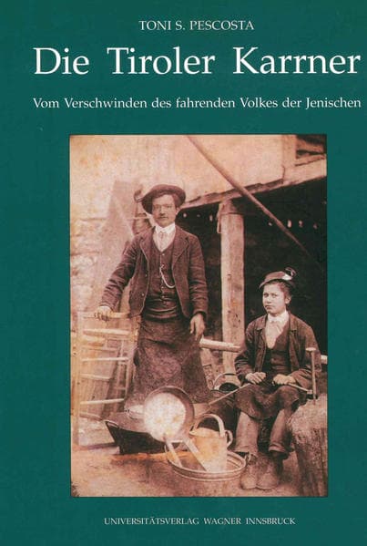 Die Tiroler Karrner: Vom Verschwinden des fahrenden Volkes der Jenischen.
