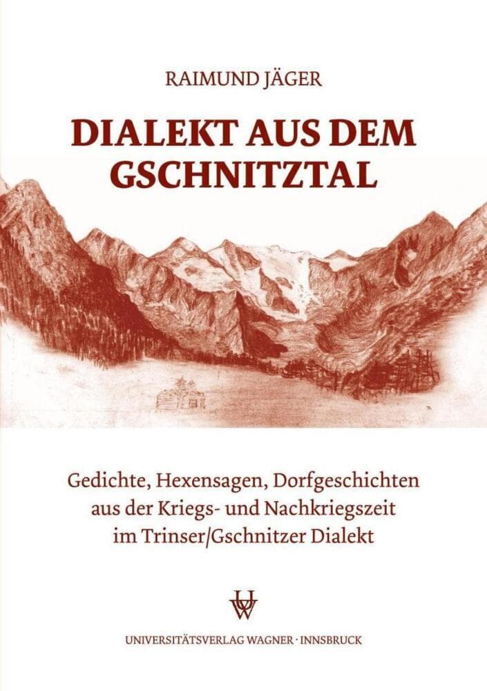 Dialekt aus dem Gschnitztal: Gedichte, Hexensagen, Dorfgeschichten aus der Kriegs- und Nachkriegszeit im Trinser/Gschnitzer Dialekt