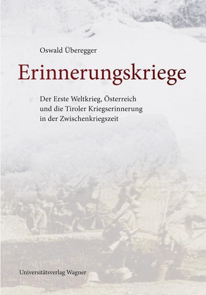 Erinnerungskriege: Der Erste Weltkrieg, Österreich und die Tiroler Kriegserinnerung in der Zwischenkriegszeit