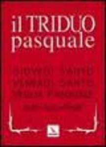 Il Triduo pasquale. Giovedì santo, venerdì santo, veglia pasquale. Tutti i testi ufficiali