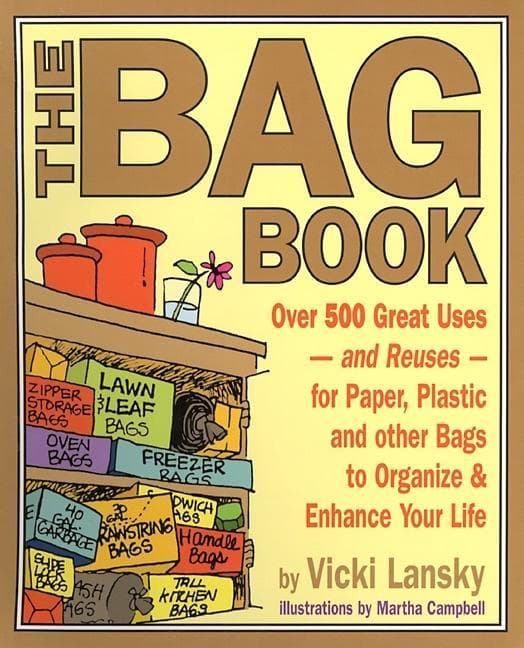 The Bag Book: Over 500 Great Uses and Reuses for Paper, Plastic and Other Bags to Organize and Enhance Your Life