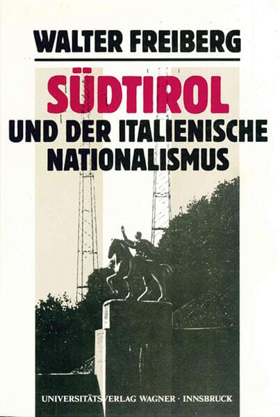 Südtirol und der italienische Nationalismus. Teil 1: Darstellung.: Quellenmäßig dargestellt von Walter Freiberg