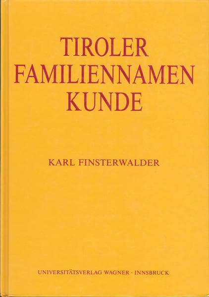 Tiroler Familiennamenkunde: Sprach- und Kulturgeschichte von Personen-, Familien- und Hofnamen