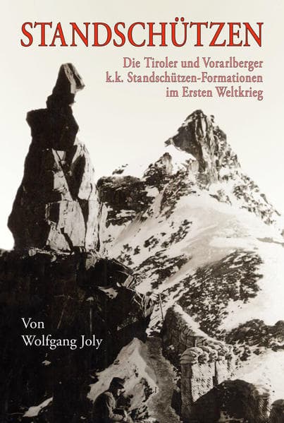 Standschützen: Die Tiroler und Vorarlberger k. k. Standschützen-Formationen im Ersten Weltkrieg. Organisation und Einsatz.