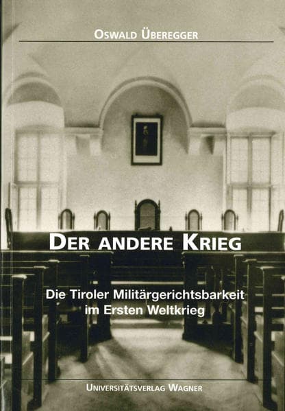 Der andere Krieg. Die Tiroler Militärgerichtsbarkeit im Ersten Weltkrieg