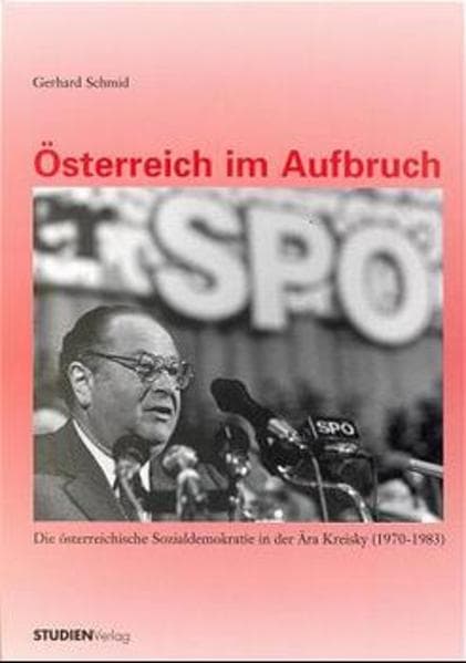 Österreich im Aufbruch: Die österreichische Sozialdemokratie in der Ära Kreisky (1970-1983). Mit e. Vorw. v. Heinz Fischer
