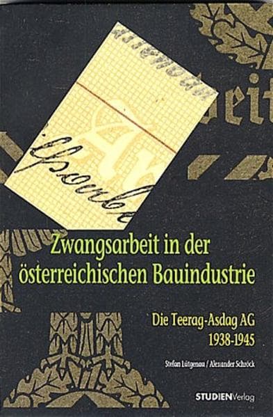 Zwangsarbeit in der österreichischen Bauindustrie: Die Teerag Asdag AG 1938-1945