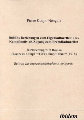 Döblins Beziehungen zum Eigenkulturellen: Das Kampfmotiv als Zugang zum Fremdkulturellen