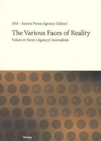 The Various Faces of Reality: Values in News (Agency) Journalism. Herausgegeben von APA - Austria Presse Agentur