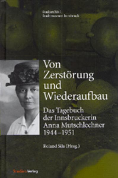 Von Zerstörung und Wiederaufbau: Das Tagebuch der Innsbruckerin Anna Mutschlechner 1944-1951