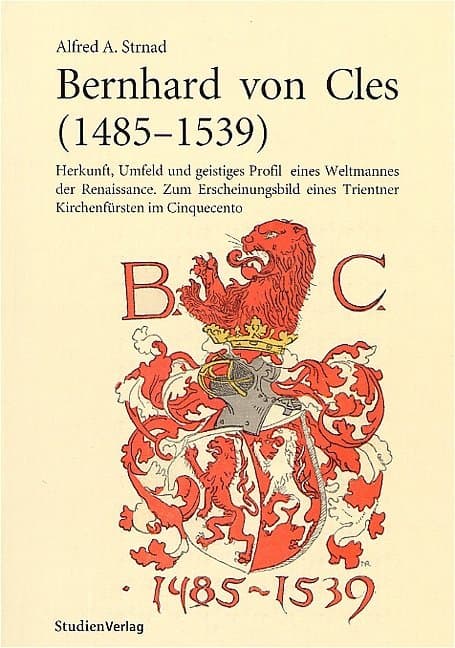 Bernhard von Cles (1485-1539): Herkunft, Umfeld und geistiges Profil eines Weltmannes der Renaissance. Zum Erscheinungsbild eines Trientner Kirchenfürsten im Cinquecento