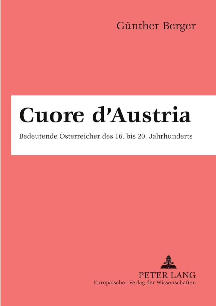 Cuore d'Austria: Bedeutende Österreicher des 16. bis 20. Jahrhunderts