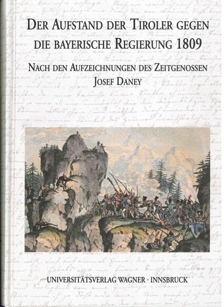 Der Aufstand der Tiroler gegen die bayerische Regierung 1809 nach den Aufzeichnungen des Zeitgenosse: Auf der Grundlage der Erstausgabe von Josef Steiner (1909) überarbeitete, vervollständigte und mit Anmerkungen, einer Einführung und biographischen Hinweisen versehene Neuedition