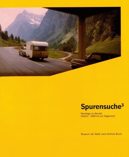 Spurensuche3 - Ausstellungstrilogie 2005/2006/2007: Teil III: Randlage im Wandel. Osttirol - 1850 bis zur Gegenwart